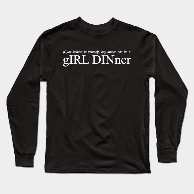 if you believe in yourself any dinner can be a girl dinner Long Sleeve T-Shirt by NotComplainingJustAsking